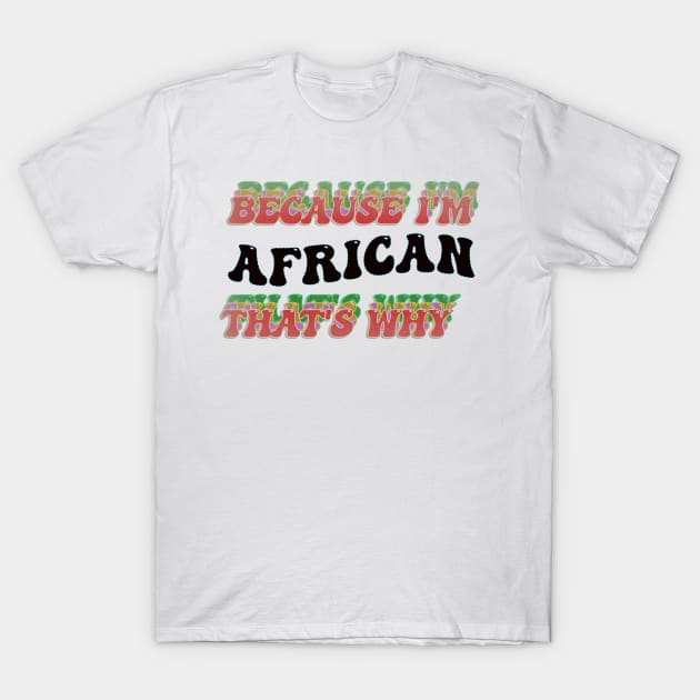 BECAUSE I AM AFRICAN - THAT'S WHY T-Shirt by elSALMA